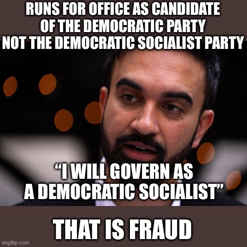 No one is above the law | RUNS FOR OFFICE AS CANDIDATE OF THE DEMOCRATIC PARTY NOT THE DEMOCRATIC SOCIALIST PARTY; “I WILL GOVERN AS A DEMOCRATIC SOCIALIST”; THAT IS FRAUD | image tagged in zohran mamdani,democratic party,democratic socialist party | made w/ Imgflip meme maker