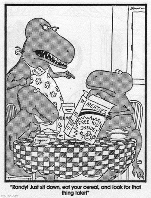 Breakfast time at the T-Rex household… | image tagged in the far side,comics,dinosaurs,cereal,prize | made w/ Imgflip meme maker