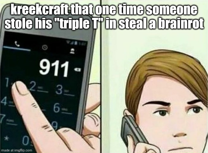 Calling 911 | kreekcraft that one time someone stole his "triple T" in steal a brainrot | image tagged in calling 911 | made w/ Imgflip meme maker