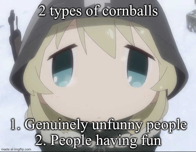 Yuuri high-angle | 2 types of cornballs; 1. Genuinely unfunny people
2. People having fun | image tagged in yuuri high-angle | made w/ Imgflip meme maker