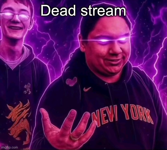 adrian | Dead stream | image tagged in adrian | made w/ Imgflip meme maker