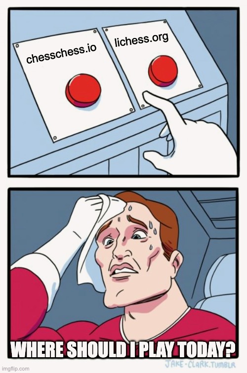 two buttons | lichess.org; chesschess.io; WHERE SHOULD I PLAY TODAY? | image tagged in memes,two buttons,chess | made w/ Imgflip meme maker