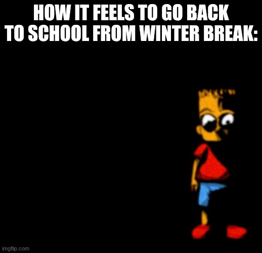 I HATE SCHOOL! | HOW IT FEELS TO GO BACK TO SCHOOL FROM WINTER BREAK: | image tagged in bart simpson analog horror,school,memes,funny,relatable | made w/ Imgflip meme maker