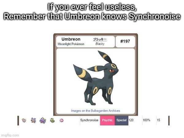 If you ever feel useless | If you ever feel useless, Remember that Umbreon knows Synchronoise | image tagged in pokemon | made w/ Imgflip meme maker
