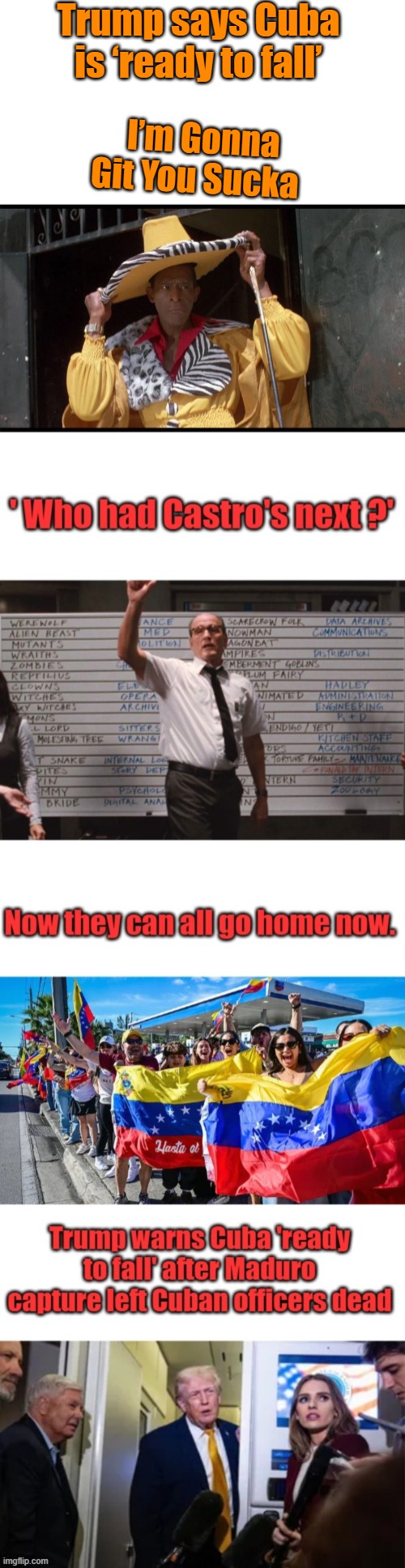 MAYBE MEXICO Pres. & Cartel leader. All those decades DEMS lied, ' Its complicated, you can't close the border etc etc " | Trump says Cuba is ‘ready to fall’; I’m Gonna Git You Sucka | made w/ Imgflip meme maker