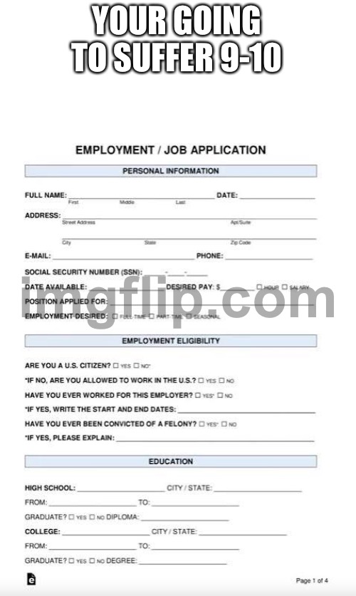 YOUR GOING TO SUFFER 9-10 | image tagged in job aplication | made w/ Imgflip meme maker