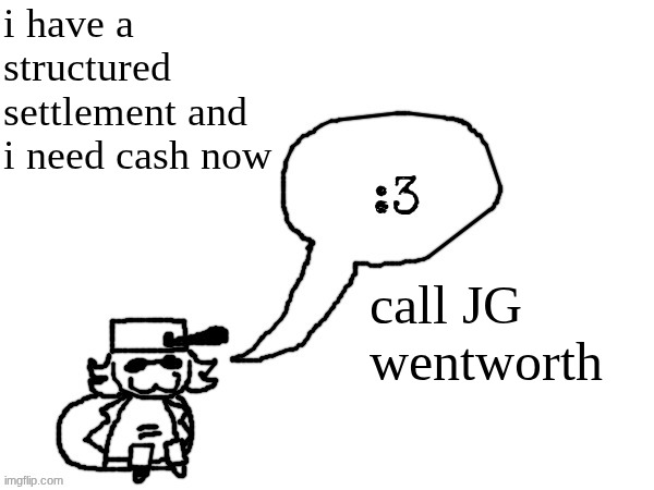 877-cash now | i have a structured settlement and i need cash now; call JG wentworth | image tagged in ducc-the-ultimate's creature announcement temp | made w/ Imgflip meme maker