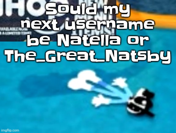 the flattening | Sould my next username be Natella or The_Great_Natsby | image tagged in the flattening | made w/ Imgflip meme maker