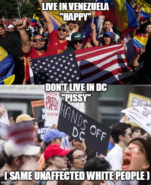 Once again, Paid Protestors Know Best | LIVE IN VENEZUELA
"HAPPY"; DON'T LIVE IN DC
"PISSY"; ( SAME UNAFFECTED WHITE PEOPLE ) | image tagged in trump venezuela protestors meme | made w/ Imgflip meme maker
