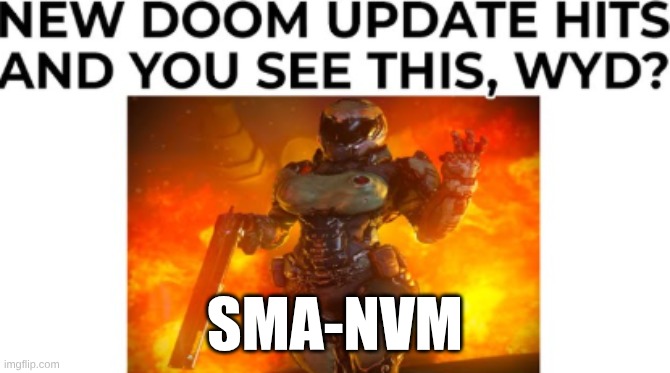 sorry guys | SMA-NVM | image tagged in idk,doom | made w/ Imgflip meme maker