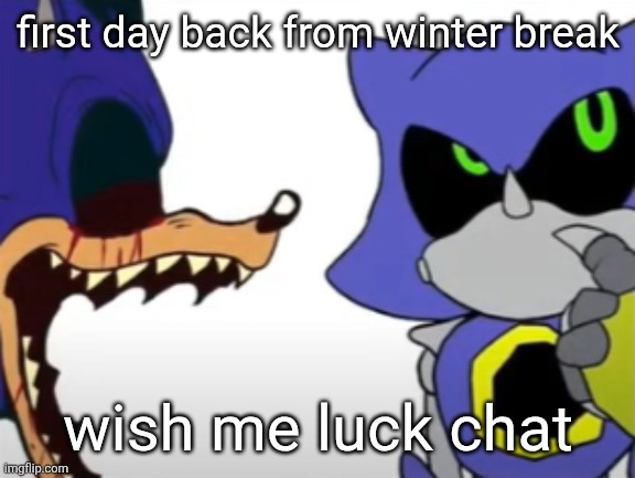 ion wanna go vro | first day back from winter break; wish me luck chat | image tagged in exe ragebaiting with metal thinking | made w/ Imgflip meme maker
