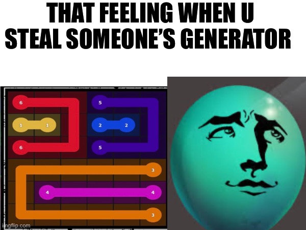 That feeling | THAT FEELING WHEN U STEAL SOMEONE’S GENERATOR | image tagged in satisfaction,memes | made w/ Imgflip meme maker