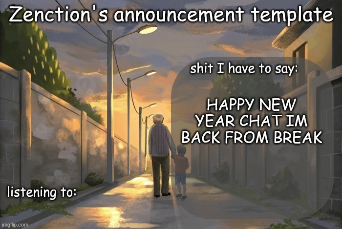 im not excited to be back in school but im excited to be here :) | HAPPY NEW YEAR CHAT IM BACK FROM BREAK | image tagged in zenction's announcement template | made w/ Imgflip meme maker