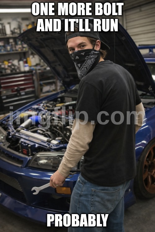 Beige-Sleeved Alexander Tuning A Car (please use this | ONE MORE BOLT AND IT'LL RUN; PROBABLY | image tagged in beige-sleeved alexander tuning a car | made w/ Imgflip meme maker