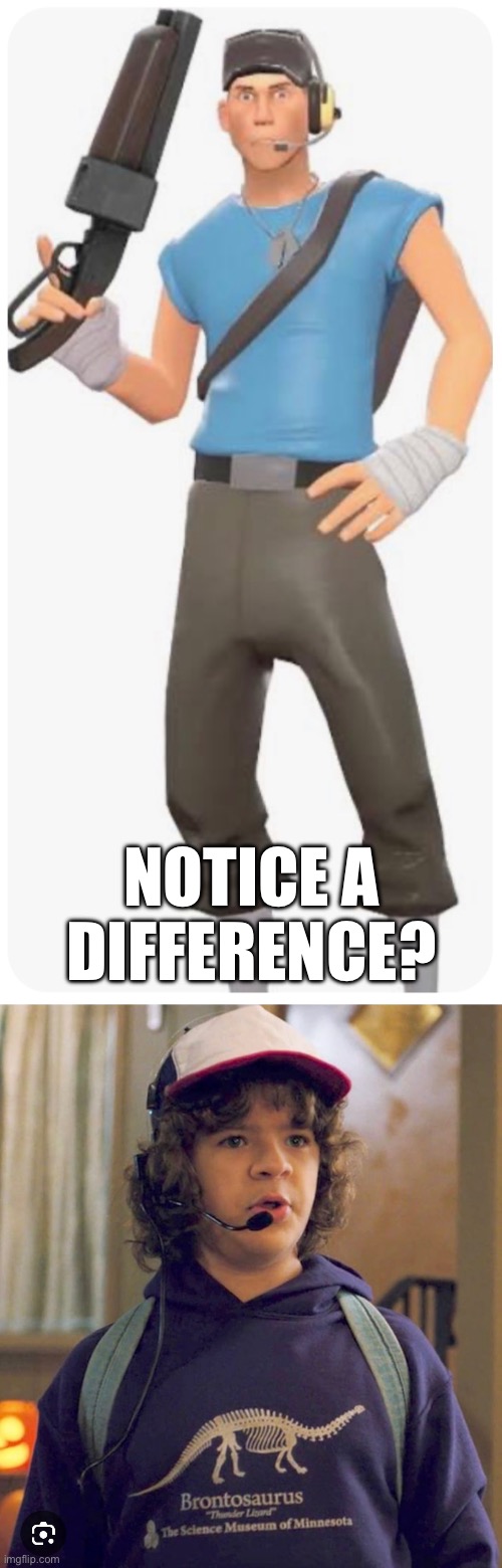 Notice a difference? | NOTICE A DIFFERENCE? | image tagged in change my mind,dustin is scout | made w/ Imgflip meme maker