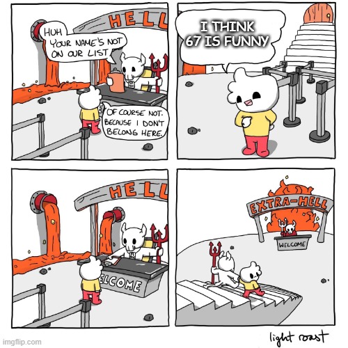 Extra-Hell | I THINK 67 IS FUNNY | image tagged in extra-hell | made w/ Imgflip meme maker