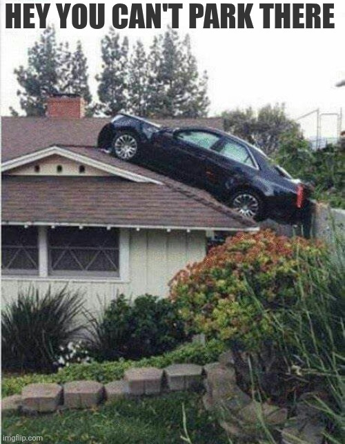 Hey You Can't Park There | HEY YOU CAN'T PARK THERE | image tagged in chrisjoines1 | made w/ Imgflip meme maker
