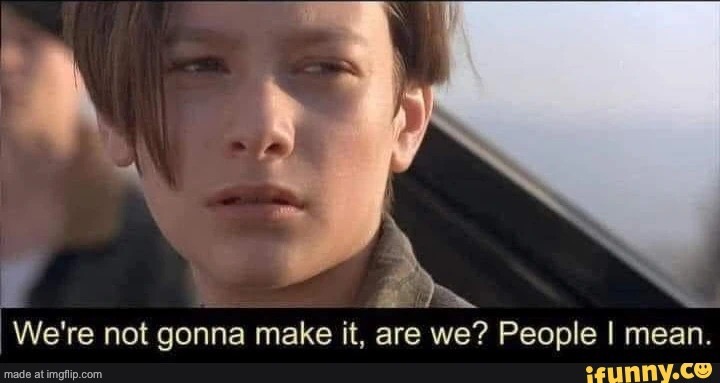 we're not gonna make it | image tagged in we're not gonna make it | made w/ Imgflip meme maker