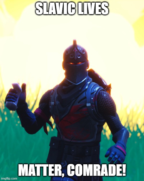 Fortnite - Black Knight | SLAVIC LIVES; MATTER, COMRADE! | image tagged in fortnite - black knight,slavic knight,slavic lives matter | made w/ Imgflip meme maker