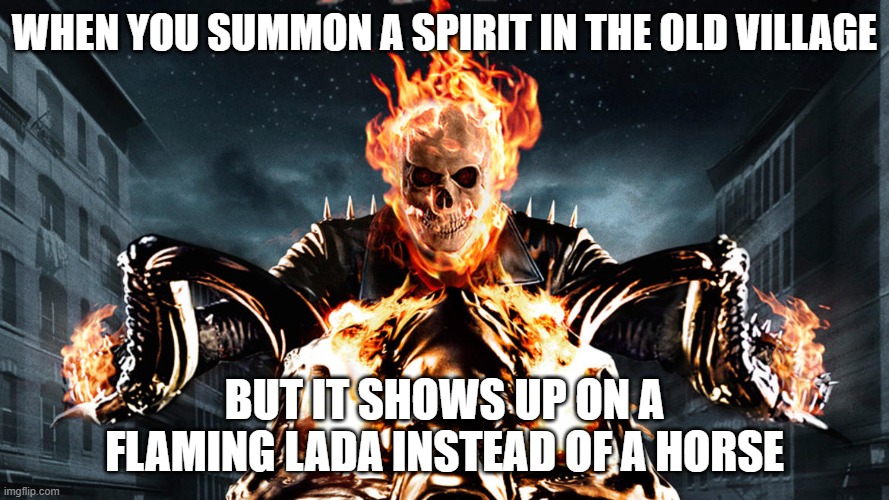 Ghost Rider | WHEN YOU SUMMON A SPIRIT IN THE OLD VILLAGE; BUT IT SHOWS UP ON A FLAMING LADA INSTEAD OF A HORSE | image tagged in ghost rider,slavic ghost,slavic lives matter | made w/ Imgflip meme maker