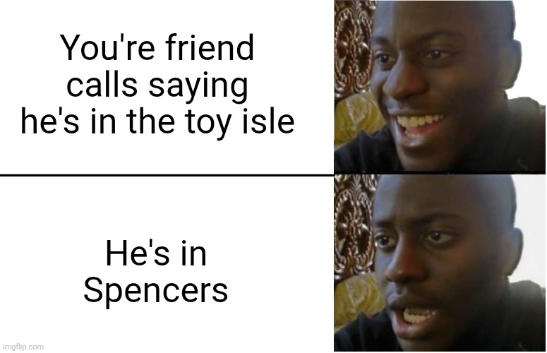 Who here knows Spencer's? If you dont, stay that way | You're friend calls saying he's in the toy isle; He's in Spencers | image tagged in disappointed black guy,spencers,toys,sex toys,memes,hold up | made w/ Imgflip meme maker