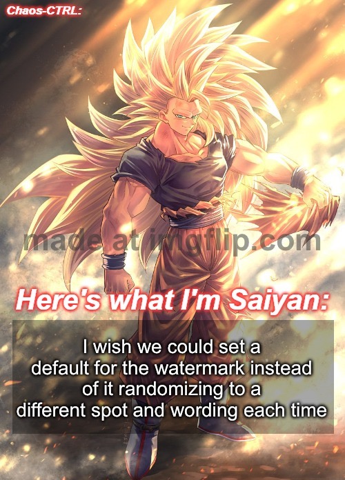 Chaos-CTRL Goku | I wish we could set a default for the watermark instead of it randomizing to a different spot and wording each time | image tagged in chaos-ctrl goku | made w/ Imgflip meme maker