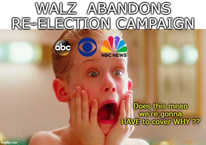 Dem Wonder Boy Eats it | WALZ  ABANDONS RE-ELECTION CAMPAIGN; Does this mean we're gonna HAVE to cover WHY ?? | image tagged in walz abandons reelction home alone meme | made w/ Imgflip meme maker