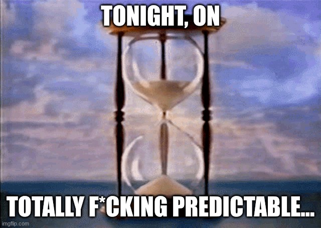 days of our lives | TONIGHT, ON TOTALLY F*CKING PREDICTABLE... | image tagged in days of our lives | made w/ Imgflip meme maker
