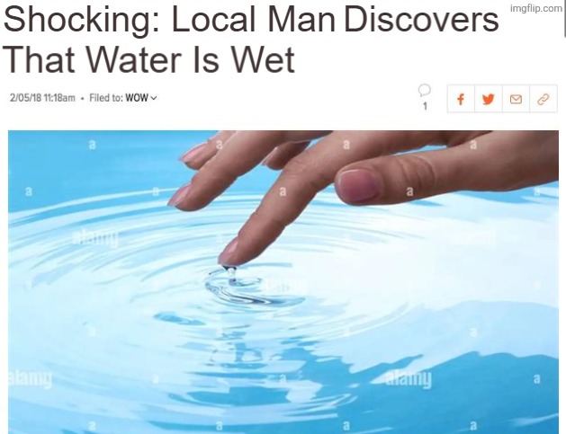 image tagged in local man discovers water is wet | made w/ Imgflip meme maker