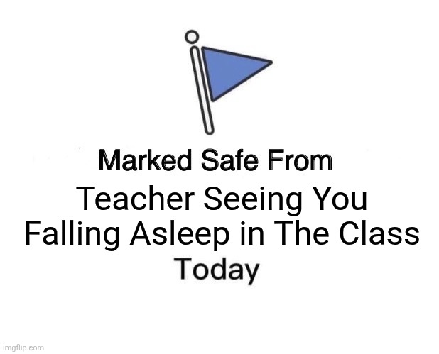 Marked Safe From Meme | Teacher Seeing You Falling Asleep in The Class | image tagged in memes,class,teacher | made w/ Imgflip meme maker