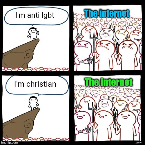 The internet like Christians until they find out what a real one looks like lol | The internet; I'm anti lgbt; The internet; I'm christian | image tagged in srgrafo's angry/happy mob,christianity,christian memes,lgbtq,internet,memes | made w/ Imgflip meme maker
