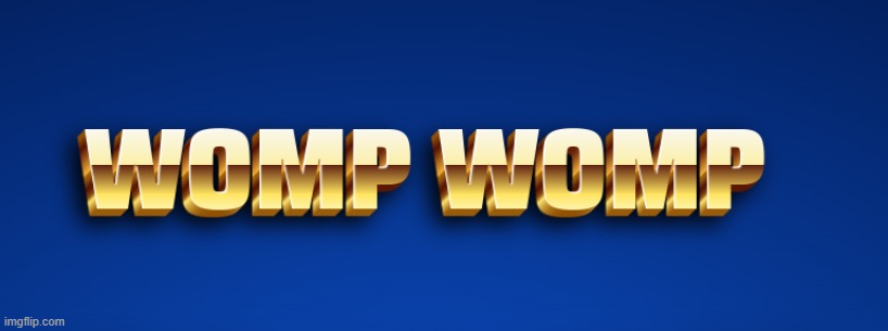 image tagged in womp womp 3d | made w/ Imgflip meme maker