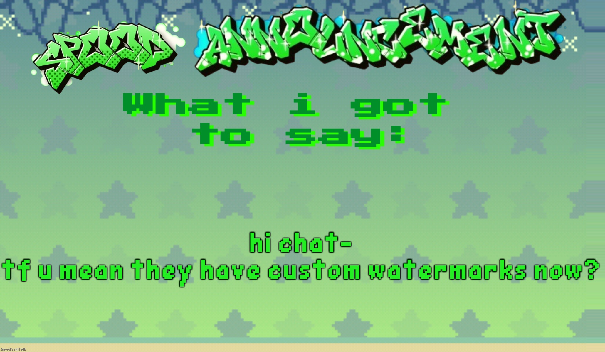 spood announcement | hi chat-
tf u mean they have custom watermarks now? | image tagged in spood announcement | made w/ Imgflip meme maker