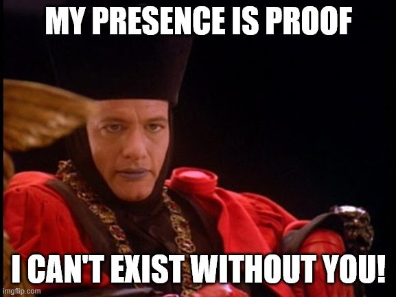 Existense | MY PRESENCE IS PROOF; I CAN'T EXIST WITHOUT YOU! | image tagged in god,imagination,judgement,reckoning,beliefs | made w/ Imgflip meme maker