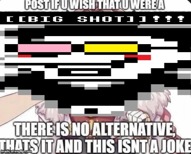 [[BIG SHOT!!]] | image tagged in big shot | made w/ Imgflip meme maker
