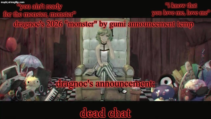 anyway i'm starting to look at more gumi songs | dead chat | image tagged in dragnoc's 2026 monster by gumi announcement temp | made w/ Imgflip meme maker