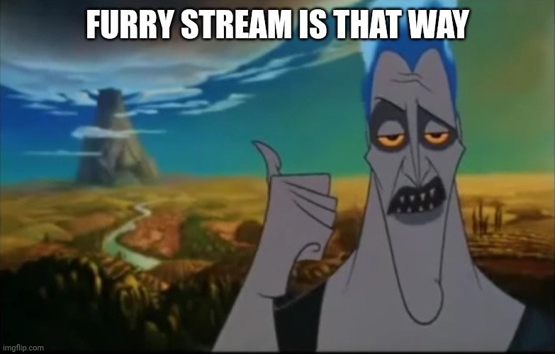 Hades pointing mount Olympus | FURRY STREAM IS THAT WAY | image tagged in hades pointing mount olympus | made w/ Imgflip meme maker