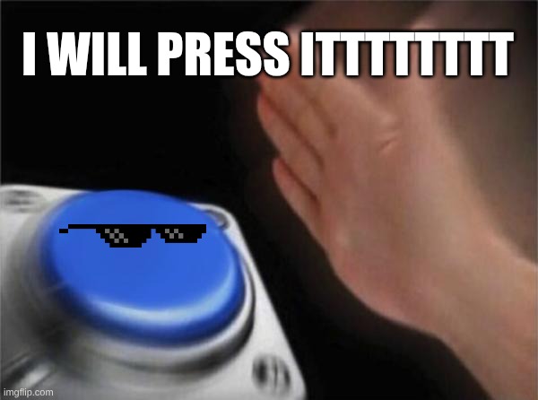Blank Nut Button Meme | I WILL PRESS ITTTTTTTT | image tagged in memes,blank nut button | made w/ Imgflip meme maker