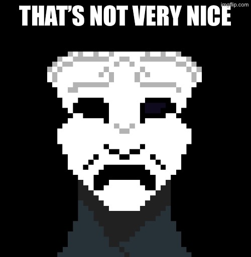 THAT’S NOT VERY NICE | made w/ Imgflip meme maker