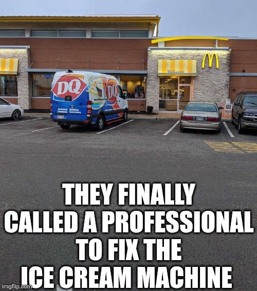 They Finally Called A Professional To Fix The Ice Cream Machine | THEY FINALLY CALLED A PROFESSIONAL TO FIX THE ICE CREAM MACHINE | image tagged in chrisjoines1 | made w/ Imgflip meme maker