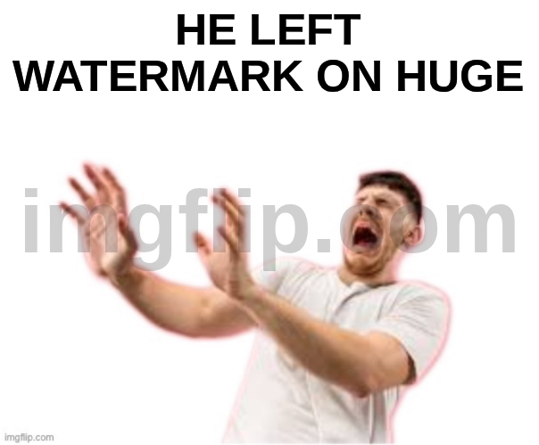 HE LEFT WATERMARK ON HUGE Blank Meme Template