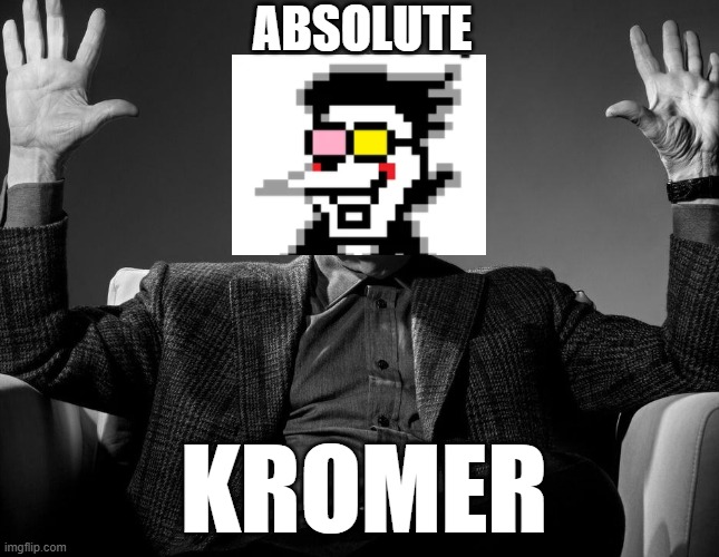 Absolute Cinema | ABSOLUTE; KROMER | image tagged in absolute cinema | made w/ Imgflip meme maker