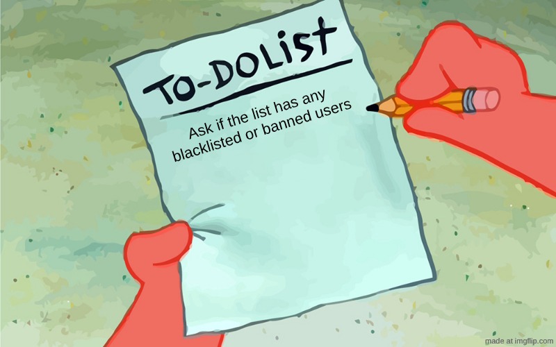 patrick to do list actually blank | Ask if the list has any blacklisted or banned users | image tagged in patrick to do list actually blank | made w/ Imgflip meme maker