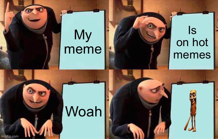 MY MEME FINALLY | My meme; Is on hot memes; Woah | image tagged in memes,gru's plan | made w/ Imgflip meme maker