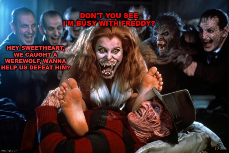 Freddy is the luckiest person on the world right now | DON'T YOU SEE I'M BUSY WITH FREDDY? HEY SWEETHEART, WE CAUGHT A WEREWOLF, WANNA HELP US DEFEAT HIM? | made w/ Imgflip meme maker