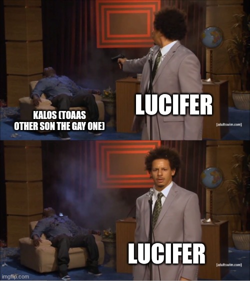 this actually happens and the Kalos gets revived | LUCIFER; KALOS (TOAAS OTHER SON THE GAY ONE); LUCIFER | image tagged in memes,who killed hannibal | made w/ Imgflip meme maker
