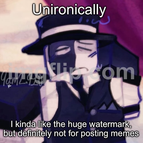 Artful | Unironically; I kinda like the huge watermark, but definitely not for posting memes | image tagged in artful | made w/ Imgflip meme maker