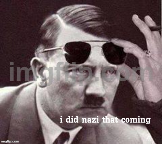 I did nazi that coming | image tagged in i did nazi that coming | made w/ Imgflip meme maker
