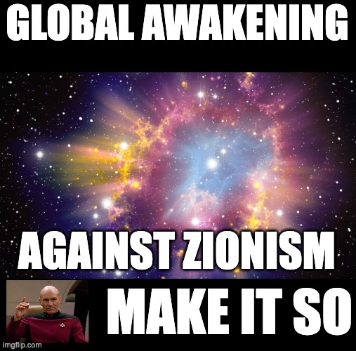 Supernova | GLOBAL AWAKENING; AGAINST ZIONISM; MAKE IT SO | image tagged in supernova | made w/ Imgflip meme maker