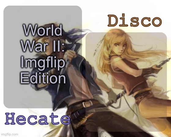 In comments | World War II: Imgflip Edition | image tagged in hecate and disco's locke and celes temp | made w/ Imgflip meme maker